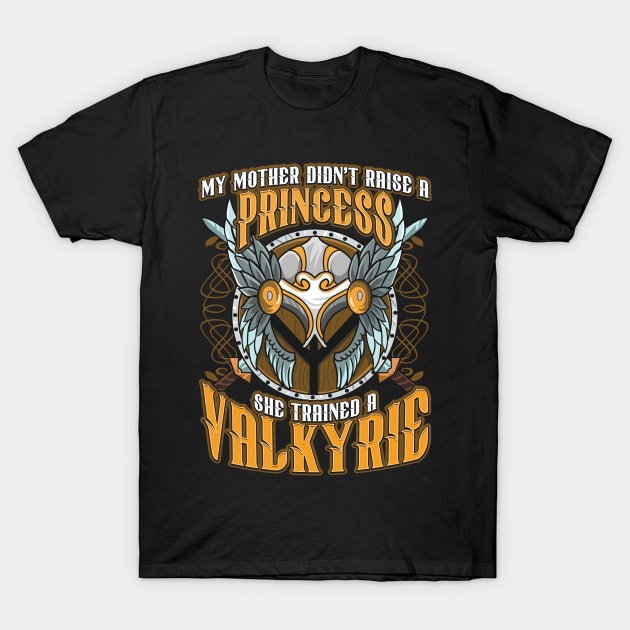 My Mom Didn't Raise A Princess Trained A Valkyrie T-Shirt by theperfectpresents